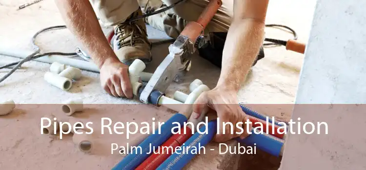 Pipes Repair and Installation Palm Jumeirah - Dubai