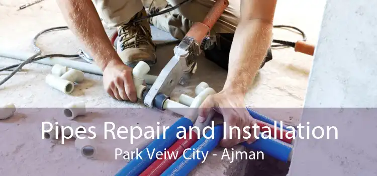 Pipes Repair and Installation Park Veiw City - Ajman