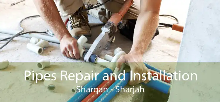Pipes Repair and Installation Sharqan - Sharjah