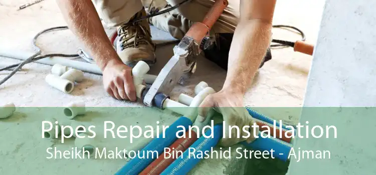 Pipes Repair and Installation Sheikh Maktoum Bin Rashid Street - Ajman
