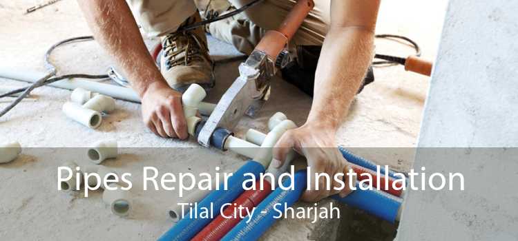 Pipes Repair and Installation Tilal City - Sharjah