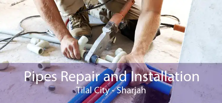 Pipes Repair and Installation Tilal City - Sharjah