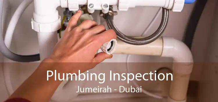 Plumbing Inspection Jumeirah - Dubai