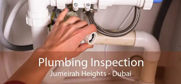 Plumbing Inspection Jumeirah Heights - Dubai