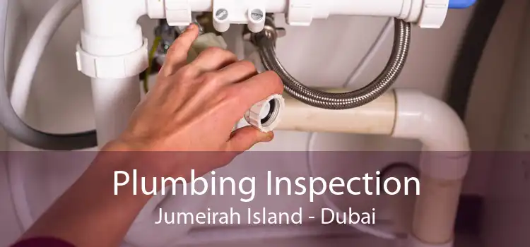 Plumbing Inspection Jumeirah Island - Dubai