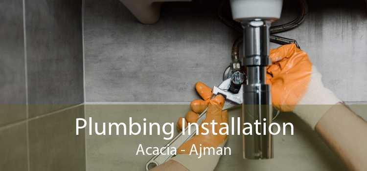 Plumbing Installation Acacia - Ajman