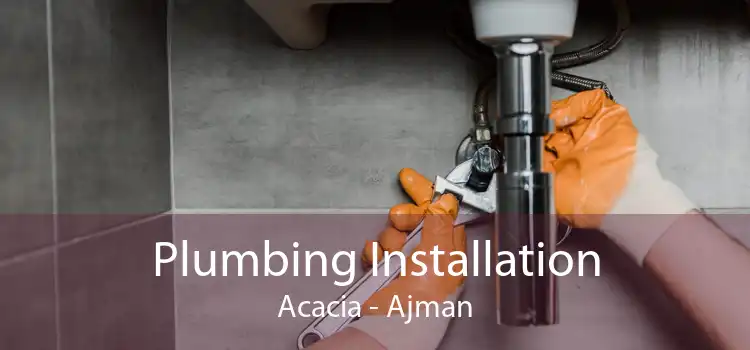 Plumbing Installation Acacia - Ajman