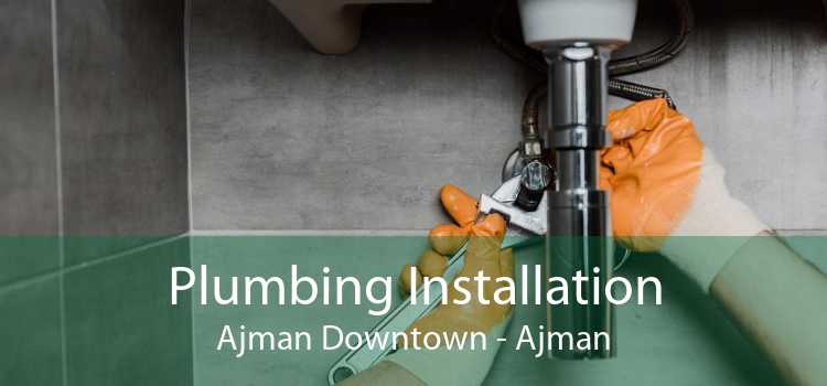 Plumbing Installation Ajman Downtown - Ajman