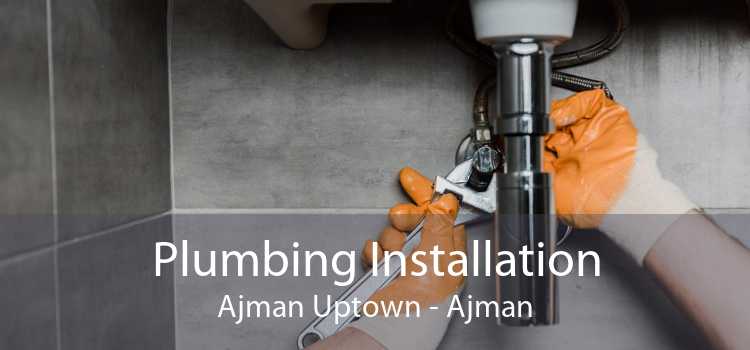 Plumbing Installation Ajman Uptown - Ajman