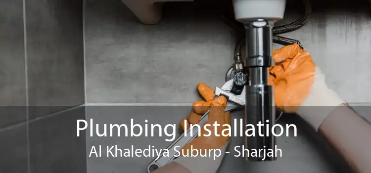 Plumbing Installation Al Khalediya Suburp - Sharjah