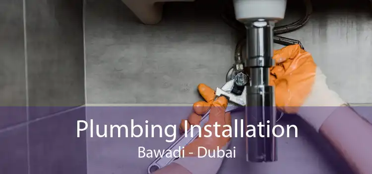 Plumbing Installation Bawadi - Dubai