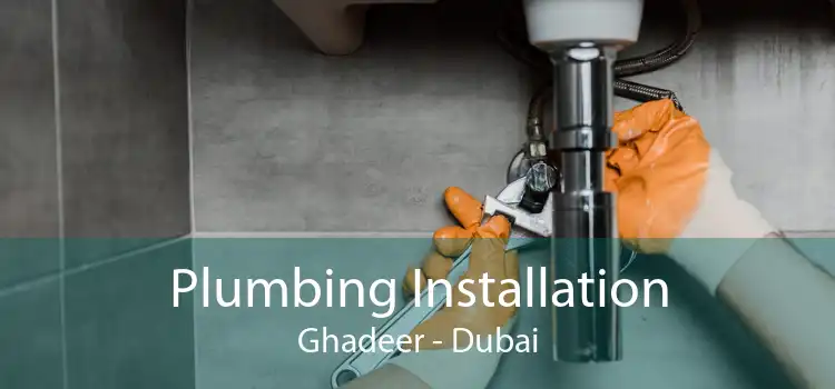 Plumbing Installation Ghadeer - Dubai