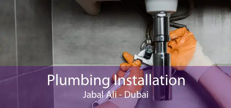 Plumbing Installation Jabal Ali - Dubai