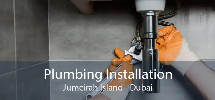 Plumbing Installation Jumeirah Island - Dubai