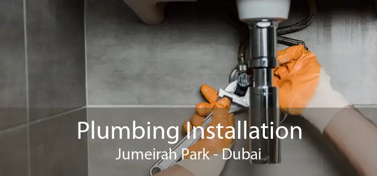Plumbing Installation Jumeirah Park - Dubai