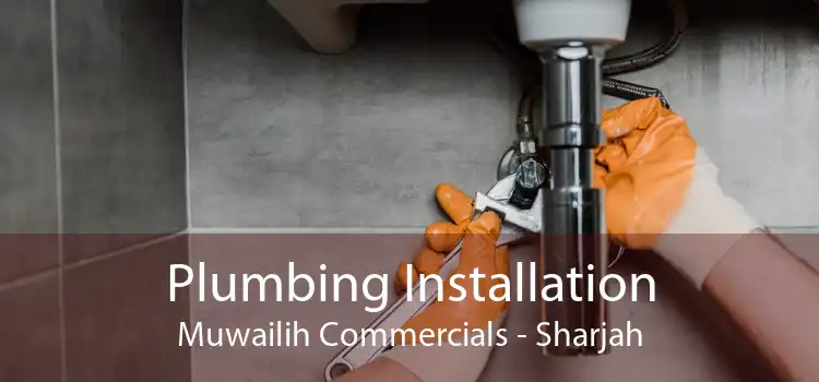 Plumbing Installation Muwailih Commercials - Sharjah