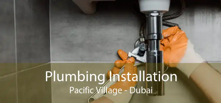 Plumbing Installation Pacific Village - Dubai