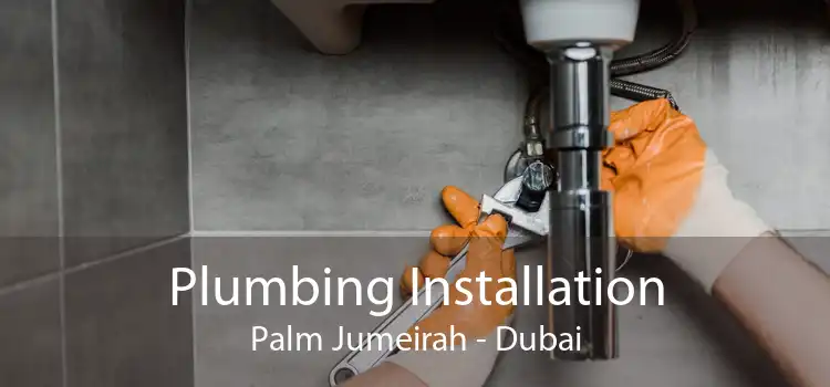 Plumbing Installation Palm Jumeirah - Dubai