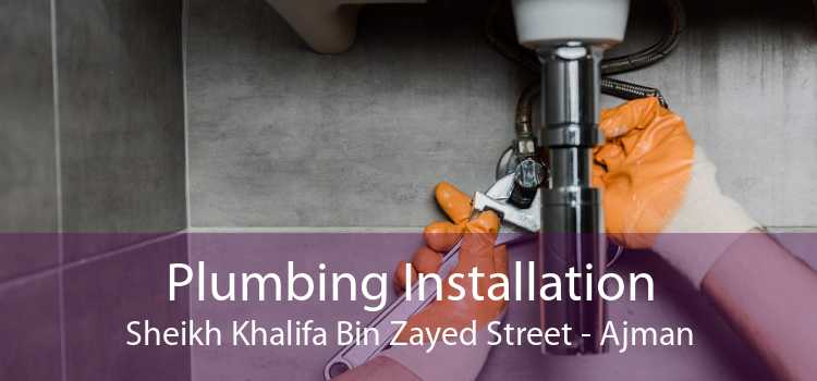 Plumbing Installation Sheikh Khalifa Bin Zayed Street - Ajman