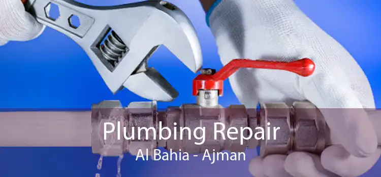 Plumbing Repair Al Bahia - Ajman