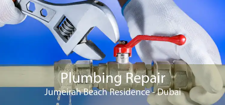 Plumbing Repair Jumeirah Beach Residence - Dubai