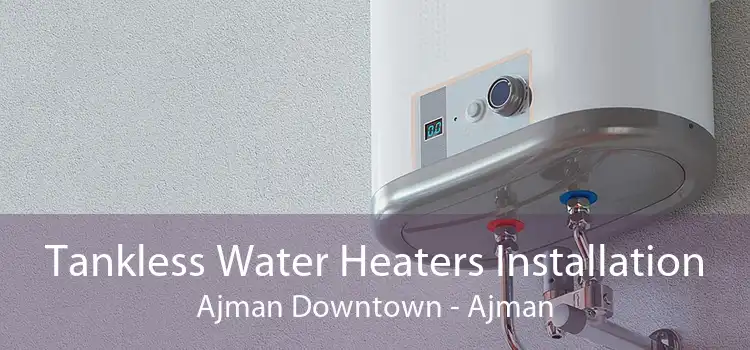 Tankless Water Heaters Installation Ajman Downtown - Ajman