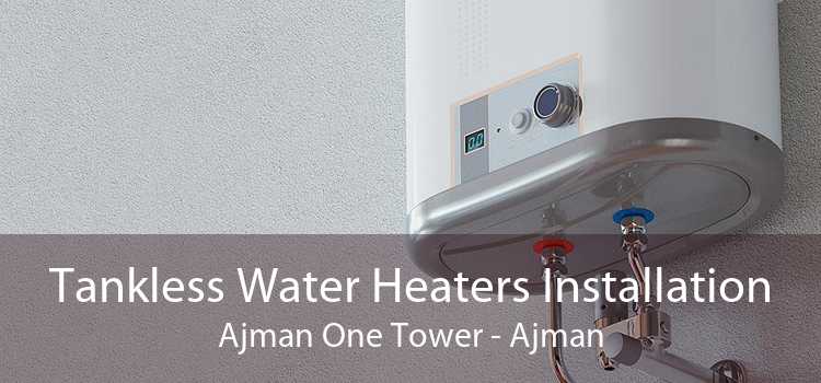 Tankless Water Heaters Installation Ajman One Tower - Ajman