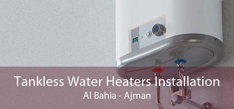 Tankless Water Heaters Installation Al Bahia - Ajman