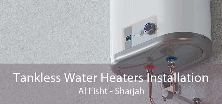 Tankless Water Heaters Installation Al Fisht - Sharjah
