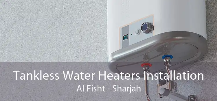 Tankless Water Heaters Installation Al Fisht - Sharjah