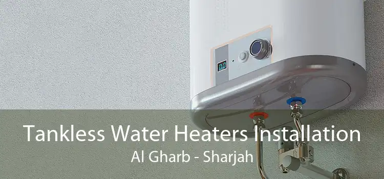 Tankless Water Heaters Installation Al Gharb - Sharjah