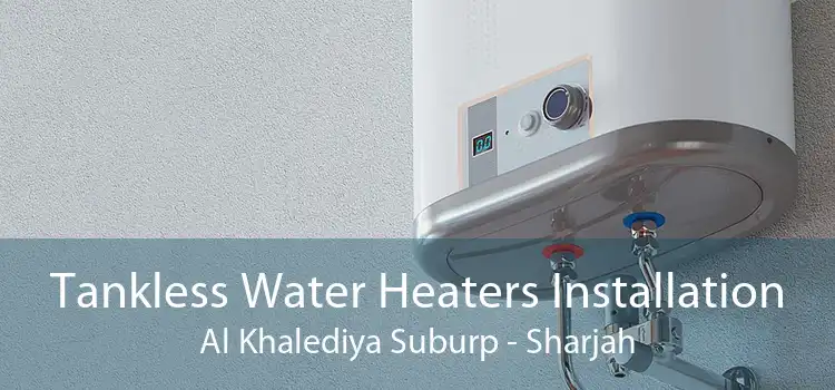 Tankless Water Heaters Installation Al Khalediya Suburp - Sharjah