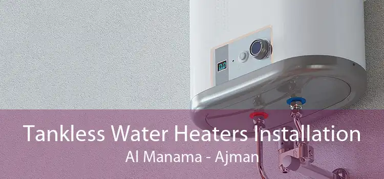 Tankless Water Heaters Installation Al Manama - Ajman