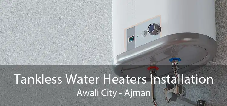Tankless Water Heaters Installation Awali City - Ajman