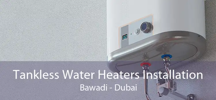 Tankless Water Heaters Installation Bawadi - Dubai