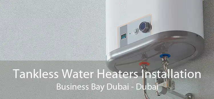 Tankless Water Heaters Installation Business Bay Dubai - Dubai