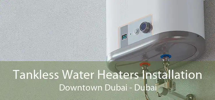Tankless Water Heaters Installation Downtown Dubai - Dubai