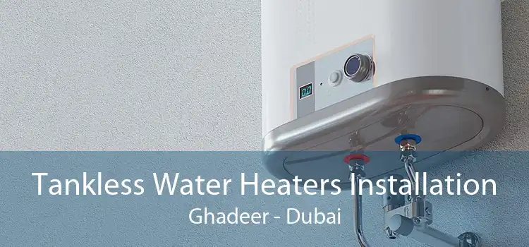 Tankless Water Heaters Installation Ghadeer - Dubai