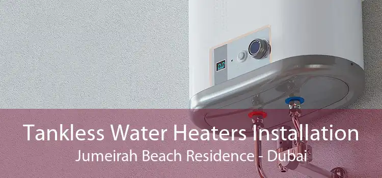 Tankless Water Heaters Installation Jumeirah Beach Residence - Dubai