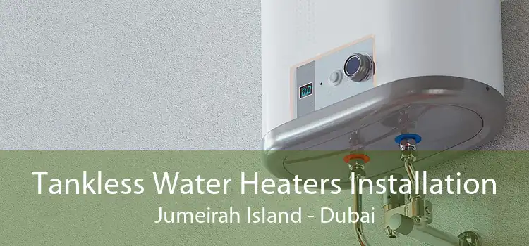 Tankless Water Heaters Installation Jumeirah Island - Dubai