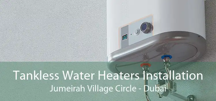 Tankless Water Heaters Installation Jumeirah Village Circle - Dubai