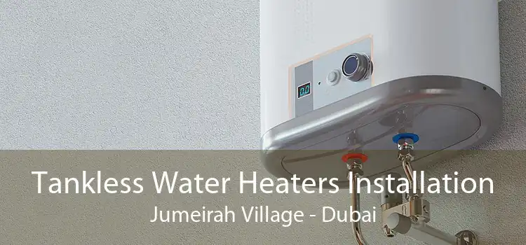 Tankless Water Heaters Installation Jumeirah Village - Dubai