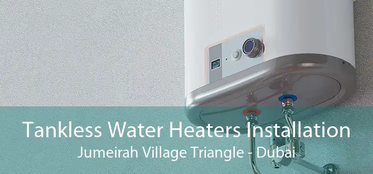 Tankless Water Heaters Installation Jumeirah Village Triangle - Dubai