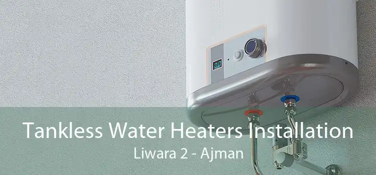 Tankless Water Heaters Installation Liwara 2 - Ajman