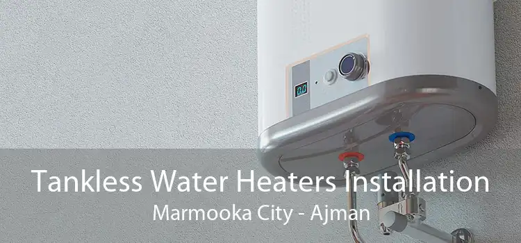 Tankless Water Heaters Installation Marmooka City - Ajman