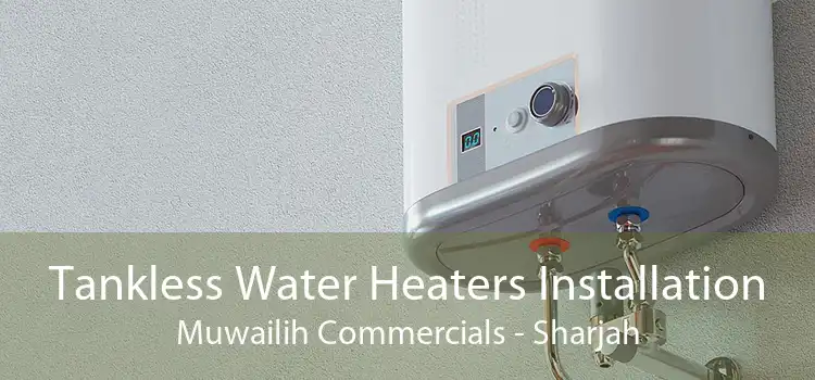 Tankless Water Heaters Installation Muwailih Commercials - Sharjah