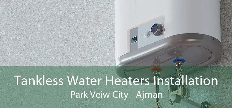 Tankless Water Heaters Installation Park Veiw City - Ajman