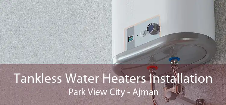 Tankless Water Heaters Installation Park View City - Ajman