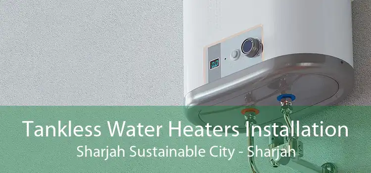 Tankless Water Heaters Installation Sharjah Sustainable City - Sharjah