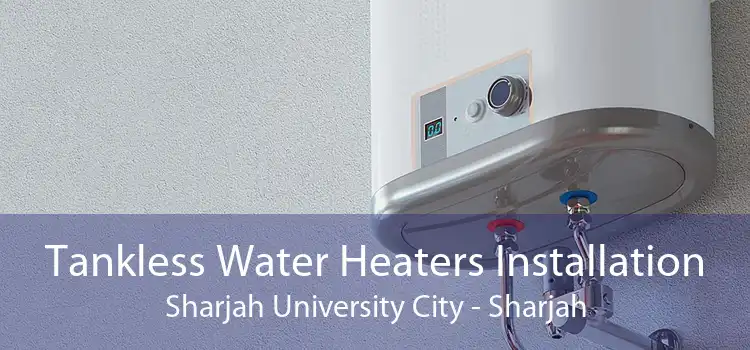 Tankless Water Heaters Installation Sharjah University City - Sharjah